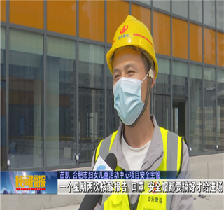 安徽公司項(xiàng)目筑牢疫情防控防線，保障項(xiàng)目建設(shè)進(jìn)度——合肥新聞?lì)l道